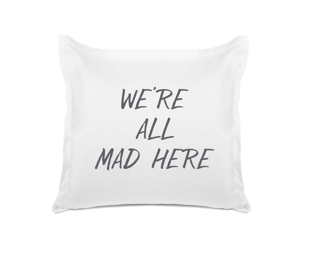 WE’RE ALL MAD HERE PILLOW CASE